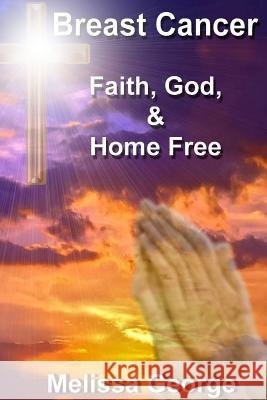 Breast Cancer, Faith, God, & Home Free Melissa George 9781797883885 Independently Published - książka