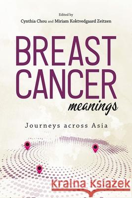 Breast Cancer Meanings: Journeys Across Asia Cynthia Chou Miriam Koktvedgaard Zeitzen 9788776942427 Nordic Institute of Asian Studies - książka