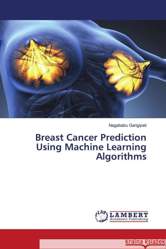 Breast Cancer Prediction Using Machine Learning Algorithms GARIGIPATI, NAGABABU 9786206686521 LAP Lambert Academic Publishing - książka