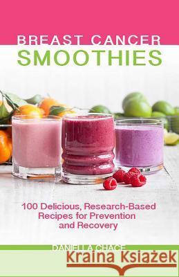 Breast Cancer Smoothies: 100 Delicious, Research-Based Recipes for Prevention and Recovery Daniella Chace 9780757319396 Hci - książka