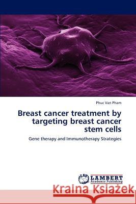 Breast cancer treatment by targeting breast cancer stem cells Phuc Van Pham 9783847349662 LAP Lambert Academic Publishing - książka