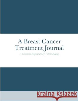 Breast Cancer Treatment Journal: A Survivors Experience by Valencia King Valencia Davis 9781716239700 Lulu.com - książka