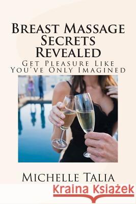 Breast Massage Secrets Revealed: Get Pleasure Like You've Only Imagined Michelle Talia 9781483914626 Createspace - książka