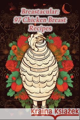 Breastacular: 97 Chicken Breast Recipes The Coffee Cup Miha   9798853950511 Independently Published - książka