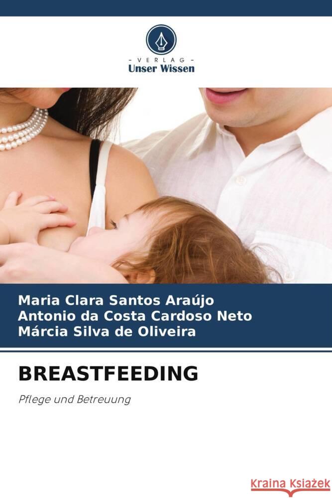 BREASTFEEDING Araújo, Maria Clara Santos, Cardoso Neto, Antonio da Costa, Oliveira, Márcia Silva de 9786208336608 Verlag Unser Wissen - książka