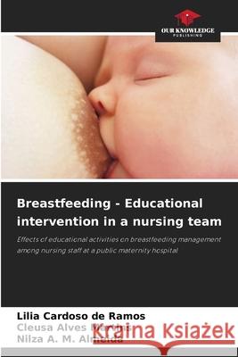Breastfeeding - Educational intervention in a nursing team Cardoso de Ramos, Lilia, Alves Martins, Cleusa, A. M. Almeida, Nilza 9786137579053 Our Knowledge Publishing - książka