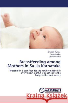 Breastfeeding Among Mothers in Sullia Karnataka Kumar Brajesh                            Borker Sagar                             Kumar Jagdish 9783843302586 LAP Lambert Academic Publishing - książka