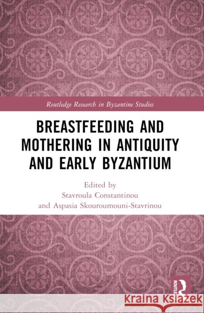 Breastfeeding and Mothering in Antiquity and Early Byzantium Stavroula Constantinou Aspasia Skouroumouni-Stavrinou 9781032208763 Routledge - książka