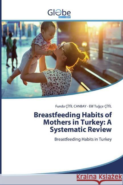 Breastfeeding Habits of Mothers in Turkey: A Systematic Review : Breastfeeding Habits in Turkey ÇITIL CANBAY, Funda; ÇITIL, Elif Tugçe 9786139418565 GlobeEdit - książka