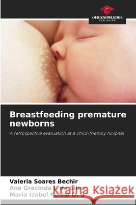 Breastfeeding premature newborns Soares Bechir, Valéria, I. da Silva, Ana Gracinda, Penha O. S, Maria Izabel 9786208771096 Our Knowledge Publishing - książka