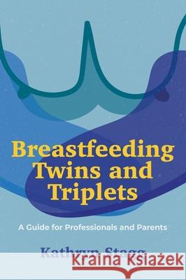 Breastfeeding Twins and Triplets: A Guide for Professionals and Parents Kathryn Stagg 9781839970498 Jessica Kingsley Publishers - książka