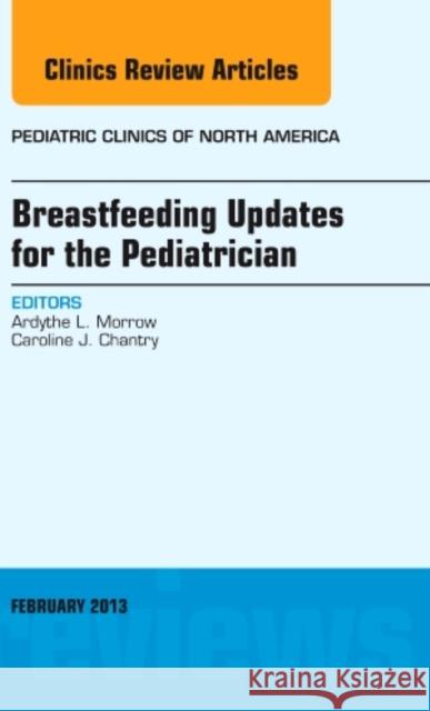 Breastfeeding Updates for the Pediatrician, an Issue of Pediatric Clinics: Volume 60-1 Morrow, Ardythe 9781455771332 Elsevier - książka