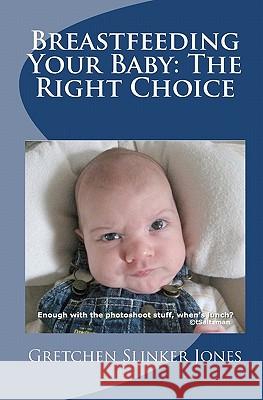 Breastfeeding Your Baby: The Right Choice: It Just Makes Sense Gretchen Slinker Jones 9781456473099 Createspace Independent Publishing Platform - książka