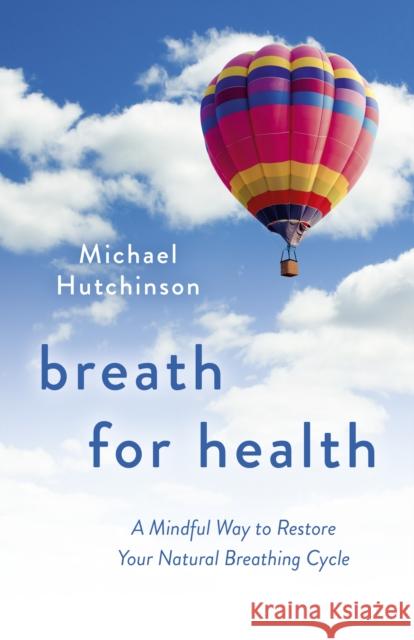 Breath for Health: A Mindful Way to Restore Your Natural Breathing Cycle Michael D Hutchinson 9781803414409 John Hunt Publishing - książka