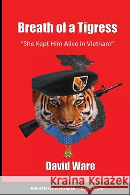 Breath of a Tigress: She Kept Him Alive in Vietnam David Ware, Randy Rogers, Sandy Ware 9781794738409 Lulu.com - książka