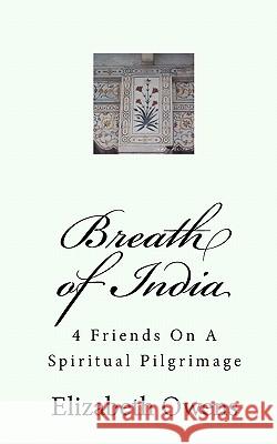 Breath of India: 4 Friends On A Spiritual Pilgrimage Owens, Elizabeth 9781453616123 Createspace - książka