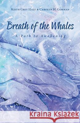 Breath of the Whales: A Path to Awakening Keith Grey Hale Carolyn M. Gorman 9780615992679 Gray Whale Wisdom, Inc. - książka