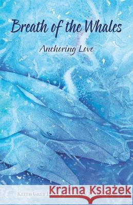 Breath of the Whales: Anchoring Love Carolyn M. Gorman Keith Grey Hale 9780996855525 Gray Whale Wisdom Press - Gray Whale Wisdom, - książka