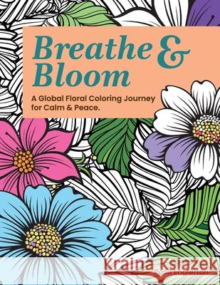 Breathe & Bloom. A Global Floral Coloring Journey for Calm & Peace.: A soothing coloring experience to help teens and adults de-stress and recharge th Rosa Englerton 9781069816849 Redom Books - książka