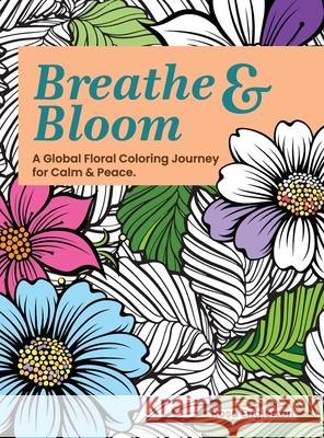 Breathe & Bloom. A Global Floral Coloring Journey for Calm & Peace.: A soothing coloring experience to help teens and adults de-stress and recharge th Rosa Englerton 9781069816856 Redom Books - książka