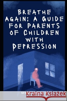 Breathe Again: A Guide for Parents of Children with Depression Aguilar, Sergio 9798275536645 Independently Published - książka