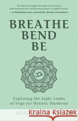 Breathe, Bend, Be: Exploring the Eight Limbs of Yoga for Holistic Harmony Shailaja Menon 9788119554515 Hay House Publishers India - książka