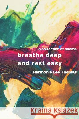 breathe deep and rest easy: a collection of poems Thomas, Harmonie Lee 9781518841552 Createspace Independent Publishing Platform - książka