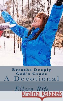 Breathe Deeply God's Grace: A Devotional Eileen Rife 9781511946803 Createspace - książka