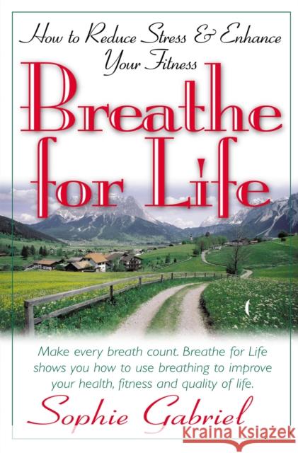 Breathe for Life: How to Reduce Stress and Enhance Your Fitness Sophie Gabriel 9781591200024 Basic Health Publications - książka