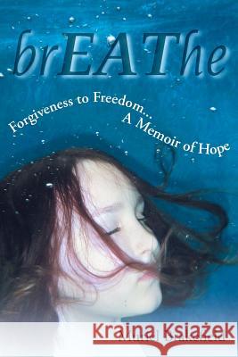 Breathe: Forgiveness to Freedom, a Memoir of Hope Brakefield, Muriel 9781449790660 WestBow Press - książka