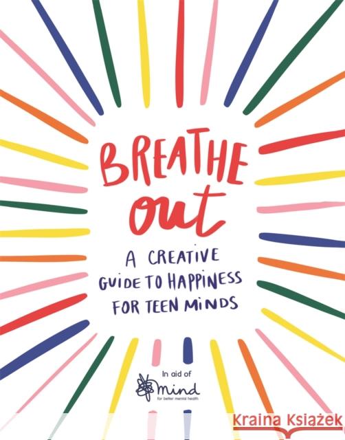 Breathe Out: A Creative Guide to Happiness for Teen Minds MIND 9781789292626 Michael O'Mara Books Ltd - książka