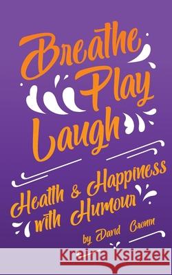 Breathe Play Laugh: Health and Happiness with Humour Cronin, David 9780645065633 David Cronin - książka