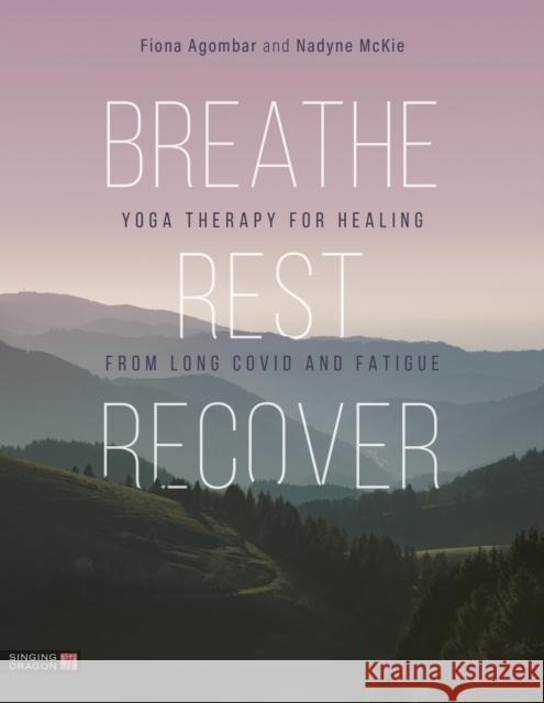 Breathe, Rest, Recover: Yoga Therapy for Healing from Long Covid and Fatigue Fiona Agombar Nadyne McKie 9781839975721 Singing Dragon - książka