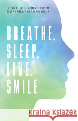 Breathe, Sleep, Live, Smile: Integrative Treatments for Tmj, Sleep Apnea, and Orthodontics Lynn Lipskis Edmund Lipskis 9781599329208 Advantage Media Group - książka