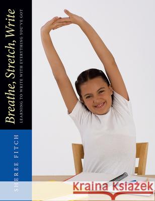 Breathe, Stretch, Write: Learning to Write with Everything You've Got Sheree Fitch 9781551382562 Pembroke Publishers - książka