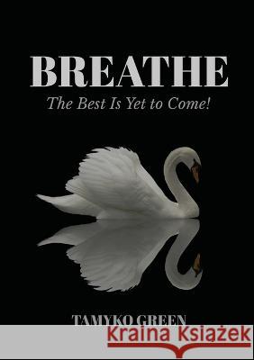 Breathe: The Best Is Yet To Come Tamyko Green   9781637924464 Beyond Publishing - książka