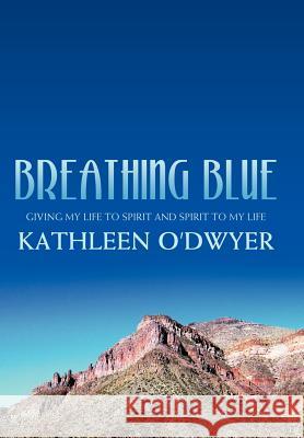 Breathing Blue: Giving My Life to Spirit and Spirit to My Life O'Dwyer, Kathleen 9781468532050 Authorhouse - książka