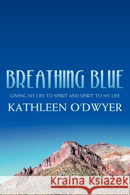 Breathing Blue: Giving My Life to Spirit and Spirit to My Life O'Dwyer, Kathleen 9781468532067 Authorhouse - książka