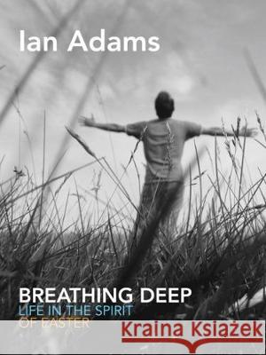 Breathing Deep: Life in the Spirit of Easter Ian Adams 9781786220110 Canterbury Press Norwich - książka