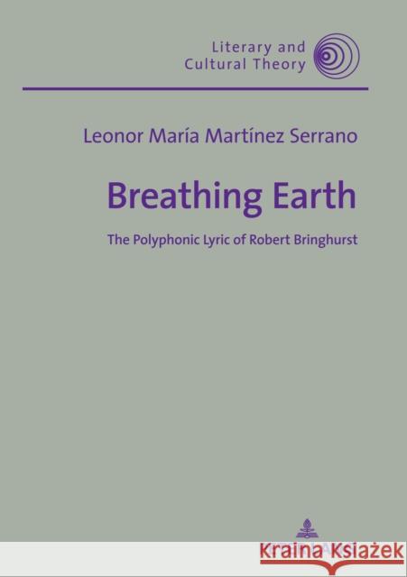 Breathing Earth: The Polyphonic Lyric of Robert Bringhurst Leonor Maria Martinez Serrano   9783631842584 Peter Lang AG - książka