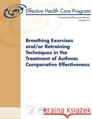 Breathing Exercises and/or Retraining Techniques in the Treatment of Asthma: Comparative Effectiveness: Comparative Effectiveness Review Number 71 And Quality, Agency for Healthcare Resea 9781483925608 Createspace - książka
