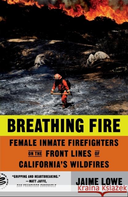 Breathing Fire: Female Inmate Firefighters on the Front Lines of California's Wildfires Jaime Lowe 9781250849212 Picador USA - książka