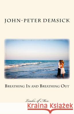 Breathing In and Breathing Out: Leader of Men Demsick, John-Peter 9780989247801 Iron Mast Publishing - książka