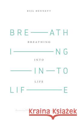 Breathing Into Life: Recovering Wholeness Through Body, Mind & Breath Bija Bennett 9781504330671 Balboa Press - książka