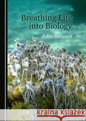 Breathing Life Into Biology John Stewart 9781527533431 Cambridge Scholars Publishing - książka