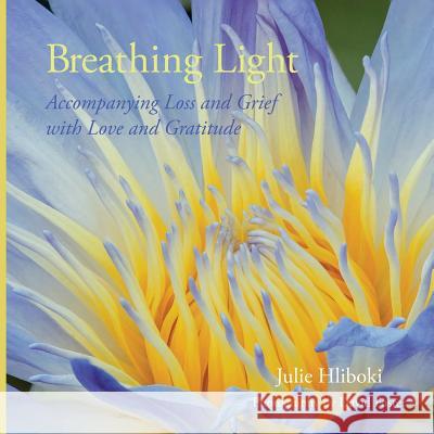 Breathing Light: Accompanying Loss and Grief with Love and Gratitude Julie Hliboki Foster David 9780983260233 Transilient Publishing - książka