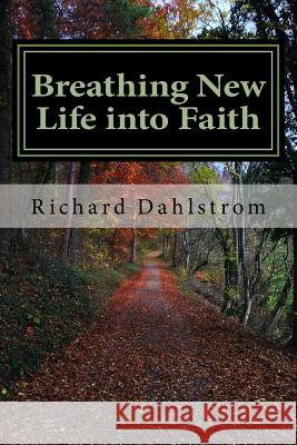 Breathing New Life into Faith: Ancient Spiritual Practices for the 21st Century Dahlstrom, Richard P. 9781983719653 Createspace Independent Publishing Platform - książka