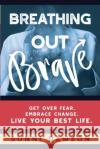 Breathing Out Brave: Get over fear. Embrace change. Live your best life. Dawson, Sunni 9780648794905 Sunni Dawson