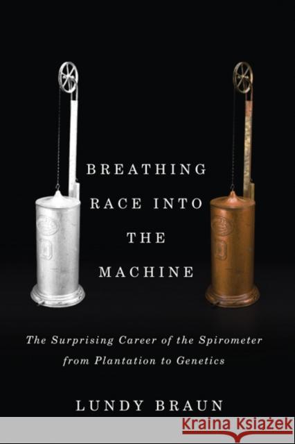 Breathing Race Into the Machine: The Surprising Career of the Spirometer from Plantation to Genetics Lundy Braun 9780816683598 University of Minnesota Press - książka