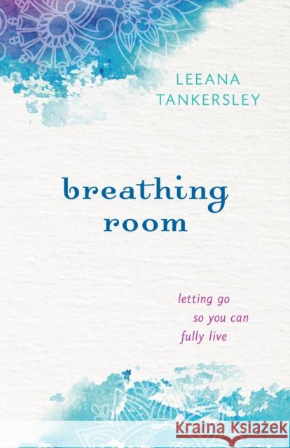 Breathing Room: Letting Go So You Can Fully Live Leeana Tankersley 9780800723460 Fleming H. Revell Company - książka